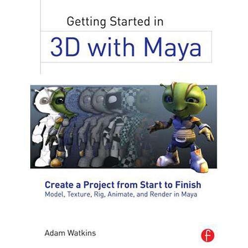 Focal Press Book: Getting Started in 3D with Maya: Create a Project from Start to Finish--Model, Texture, Rig, Animate, and Render in Maya