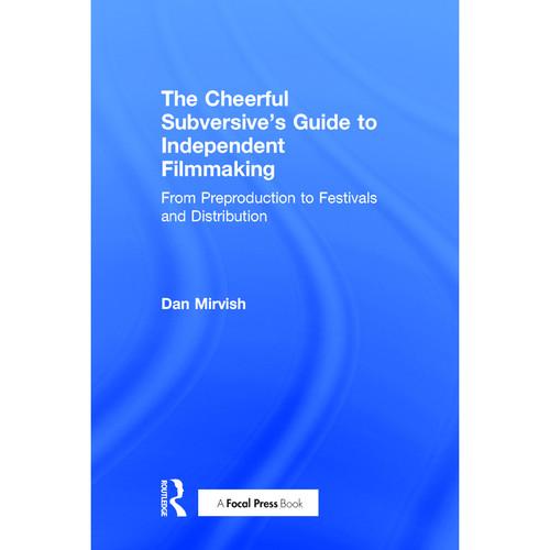 Focal Press Book: The Cheerful Subversive's Guide to Independent Filmmaking: From Preproduction to Festivals and Distribution, Focal, Press, Book:, Cheerful, Subversive's, Guide, to, Independent, Filmmaking:, From, Preproduction, to, Festivals, Distribution
