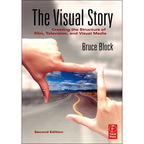 Focal Press Book: The Visual Story - Creating the Visual Structure of Film, TV and Digital Media, Second Edition by Bruce A Block