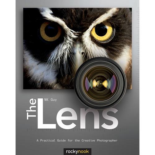 NK Guy The Lens: A Practical Guide for the Creative Photographer