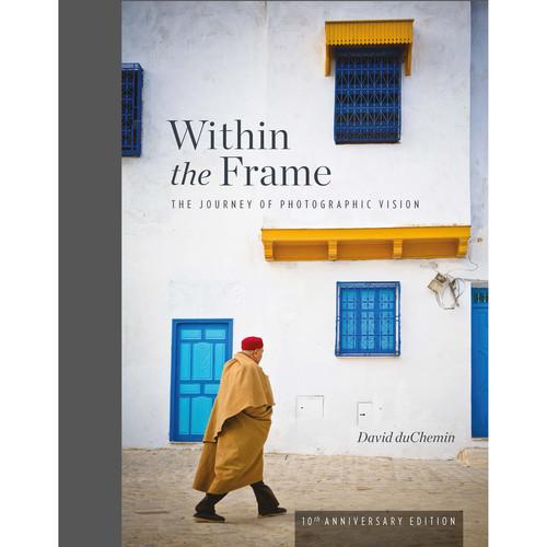 David duChemin Within the Frame: The Journey of Photographic Vision