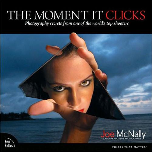 New Riders The Moment It Clicks: Photography secrets from one of the world
