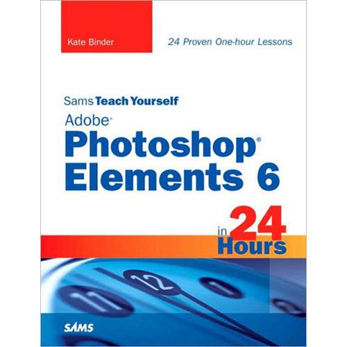 Pearson Education Book: Sams Teach Yourself Adobe Photoshop Elements 6 in 24 Hours by Kate Binder
