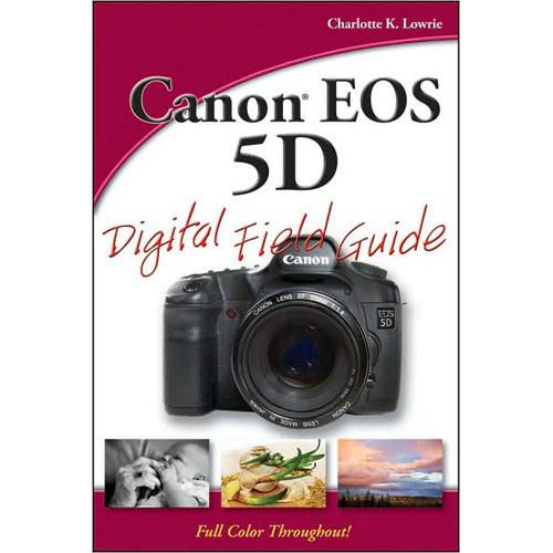 Wiley Publications Book: Canon EOS 5D Digital Field Guide by Charlotte K. Lowrie