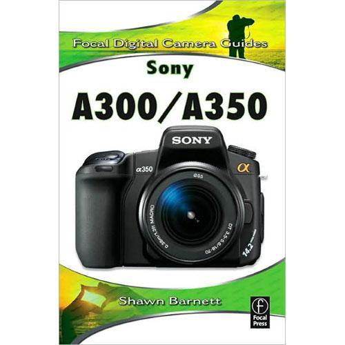 Focal Press Book: Focal Digital Camera Guide for the Sony A300 A350 by Shawn Barnett