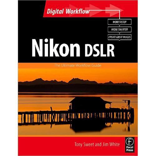 Focal Press Book: Nikon DSLR: The Ultimate Photographers Guide by Jim White & Tony Sweet