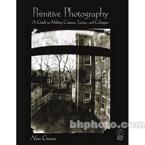 Focal Press Book: Primitive Photography: A Guide to Making Cameras, Lenses, and Calotypes