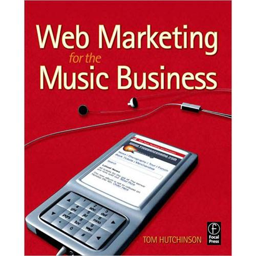 Focal Press Book: Web Marketing for the Music Business by Tom Hutchison