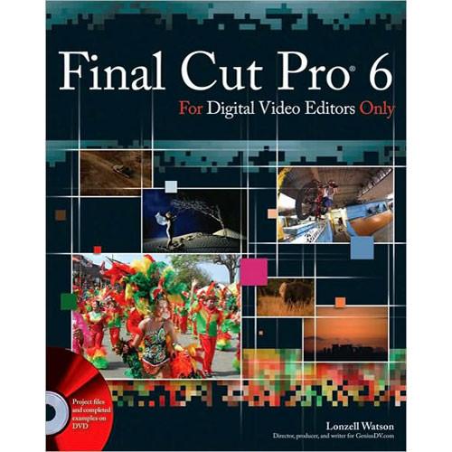 Wiley Publications Final Cut Pro 6 For Digital Video Editors Only