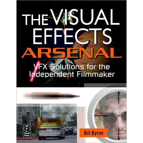 Focal Press Book DVD: The Visual Effects Arsenal: VFX Solutions for the Independent Filmmaker by Bill Byrne