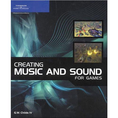 Cengage Course Tech. Book: Creating Music and Sound for Games by G.W. Childs IV