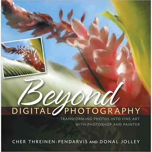 Pearson Education Book: Beyond Digital Photography: Transforming Photos into Fine Art with Photoshop & Painter by Cher Threinen-Pendarvis