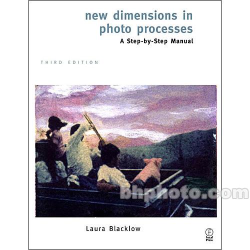Focal Press Book: New Dimensions in Photo Processes - A Step-by-Step Manual - 3rd Edition by Laura Blacklow