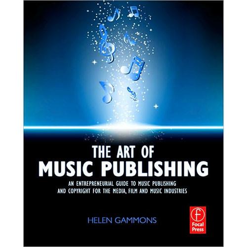 Focal Press Book: The Art of Music Publishing: An Entrepreneurial Guide to Publishing and Copyright for the Music, Film and Media Industries, 1st Edition