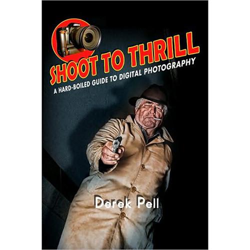 Pearson Education Book: Shoot to Thrill: A Hard-Boiled Guide to Digital Photography by Derek Pell