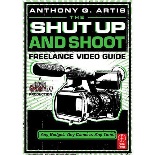 Focal Press Book: The Shut Up and Shoot Freelance Video Guide: A Down & Dirty DV Production
