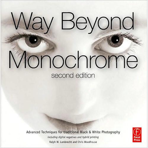 Focal Press Book: Way Beyond Monochrome: Advanced Techniques for Traditional Black & White Photography